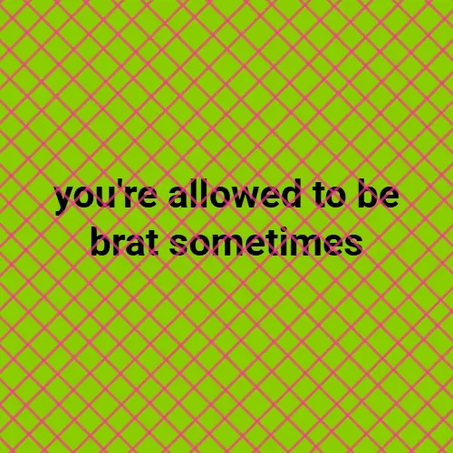you're allowed to be brat sometimes brat generator example — lime green crosshatch pattern brat meme